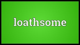 Loathsome Meaning [upl. by Mcgraw]