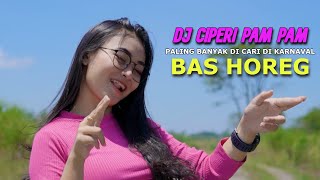 DJ PALING DI CARI BUAT KARNAVAL  CIPERI PAM PAM  BAS HOREG [upl. by Samid]